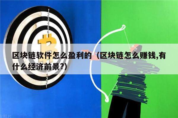 区块链软件怎么盈利的（区块链怎么赚钱,有什么经济前景?）-第1张图片-芝麻交易所下载